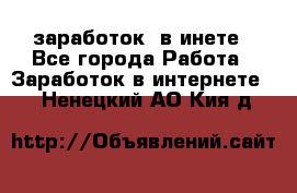  заработок  в инете - Все города Работа » Заработок в интернете   . Ненецкий АО,Кия д.